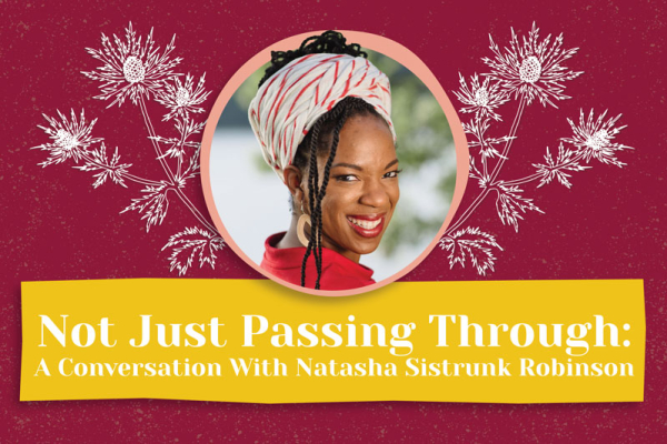 Not Just Passing Through: A Conversation With Natasha Sistrunk Robinson